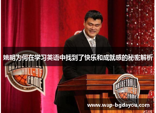 姚明为何在学习英语中找到了快乐和成就感的秘密解析