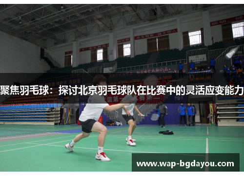 聚焦羽毛球：探讨北京羽毛球队在比赛中的灵活应变能力