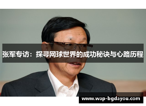 张军专访：探寻网球世界的成功秘诀与心路历程