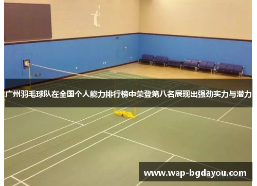 广州羽毛球队在全国个人能力排行榜中荣登第八名展现出强劲实力与潜力