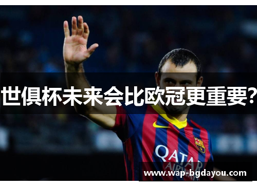 世俱杯未来会比欧冠更重要？