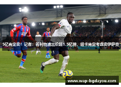 5亿肯定卖！记者：若利物浦出价超1.5亿镑，纽卡肯定考虑卖伊萨克